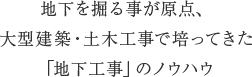 地下を掘る事が原点、大型建築・土木工事で培ってきた「地下工事」のノウハウ