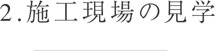 2.施工現場の見学